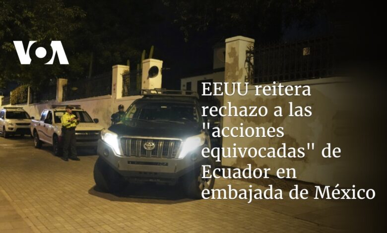 EEUU reitera rechazo a las "acciones erróneas" de Ecuador en la embajada de México